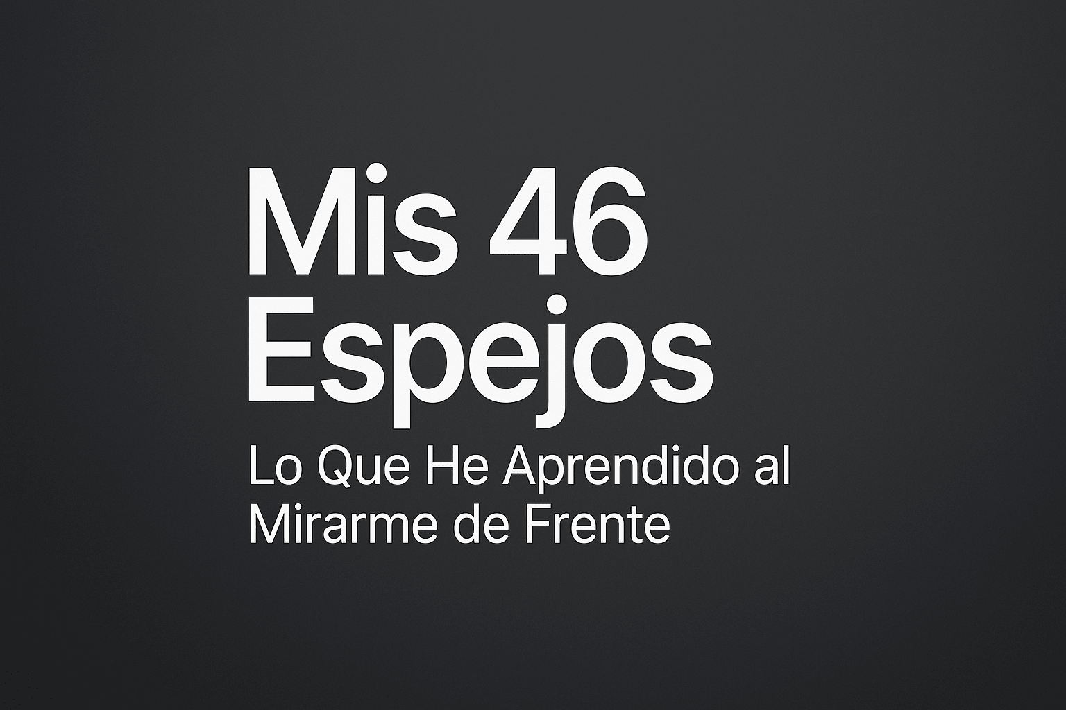Mis 46 Espejos: Lo Que He Aprendido al Mirarme de Frente Hero
